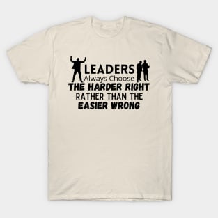 Quotes On Leadership / Leaders Always Choose The Harder Right Rather Than The Easier Wrong T-Shirt